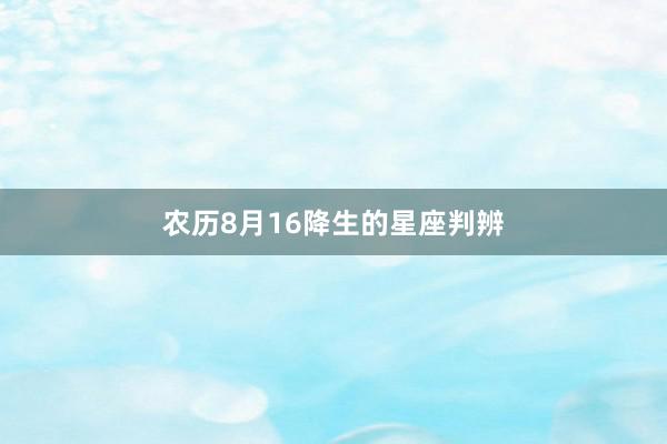 农历8月16降生的星座判辨